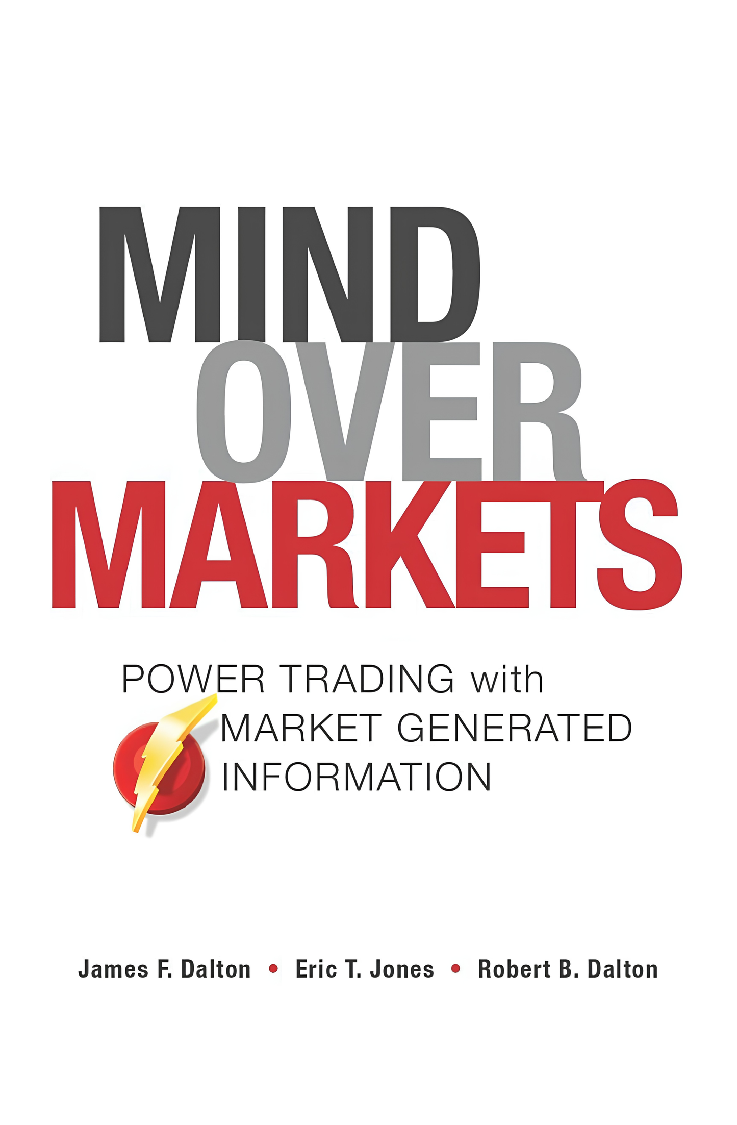Mind Over Markets: Power Trading with Market Generated Information Book by Eric T. Jones, James F. Dalton, and Robert B. Dalton