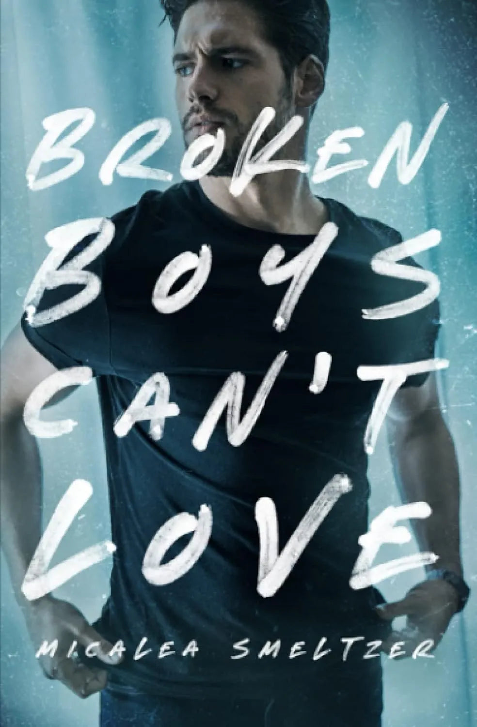 Broken Boys Can’t Love by Micalea Smeltzer