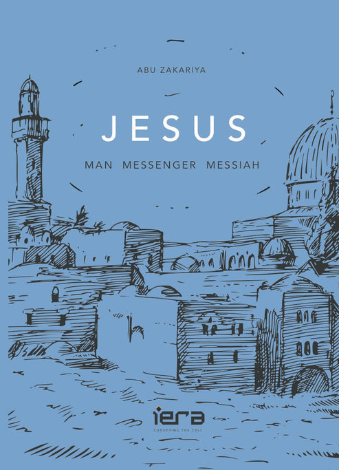Jesus: Man, Messenger, Messiah by Abu Zakariya