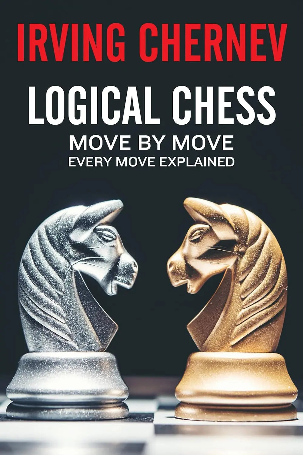 Logical Chess: Move by Move by Irving Chernev