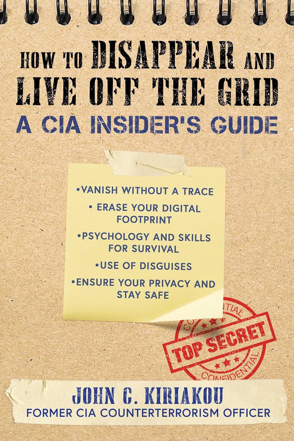 How to Disappear and Live Off the Grid: A CIA Insider's Guide by John Kiriakou
