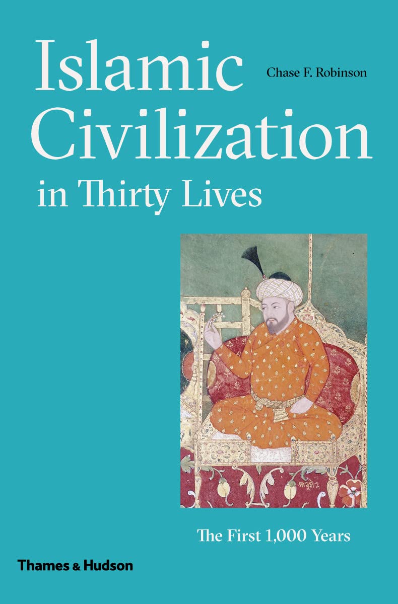 Islamic Civilization in Thirty Lives by Chase F. Robinson, Thames & Hudson