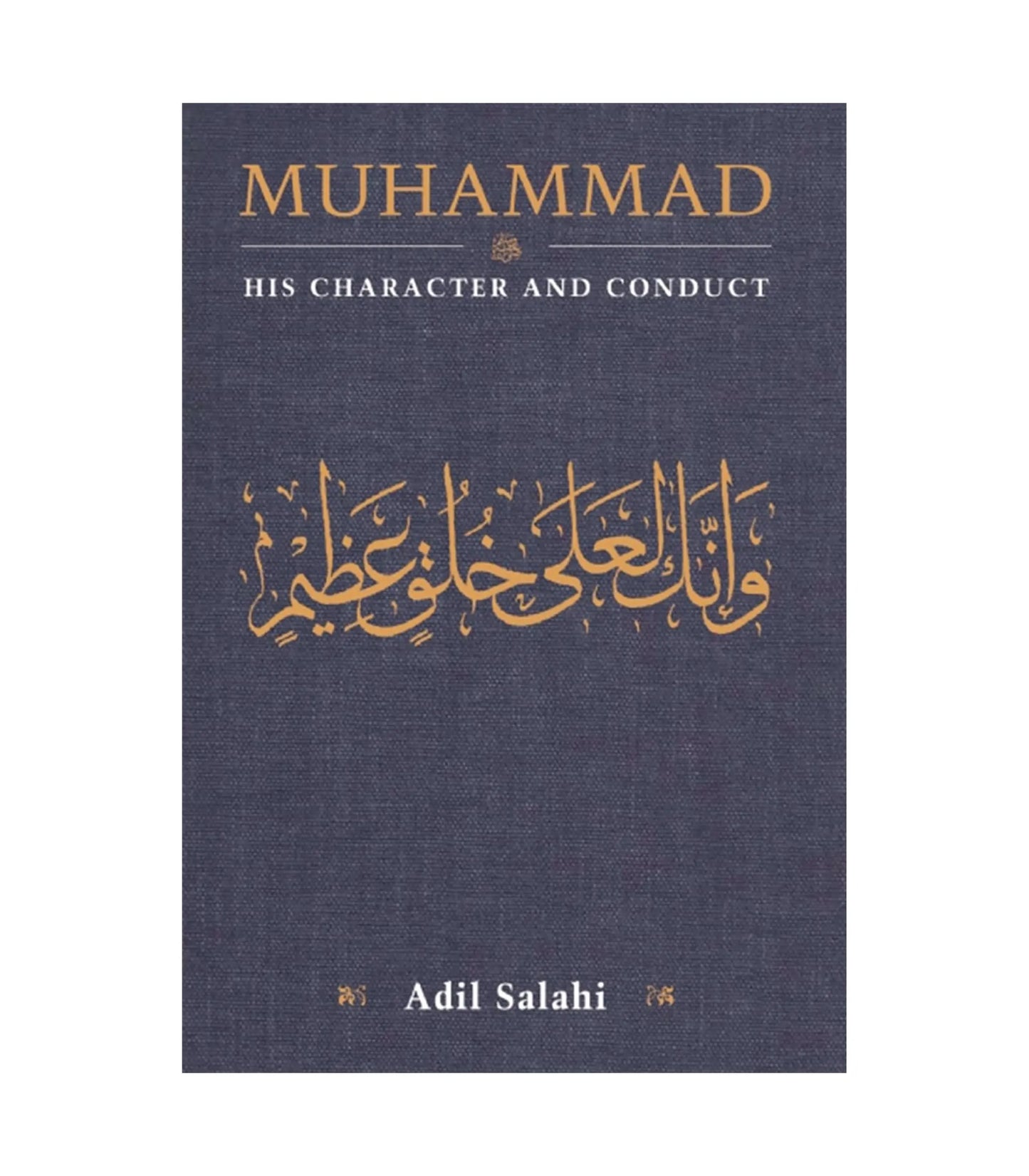 Muhammad: His Character and Conduct by Adil Salahi