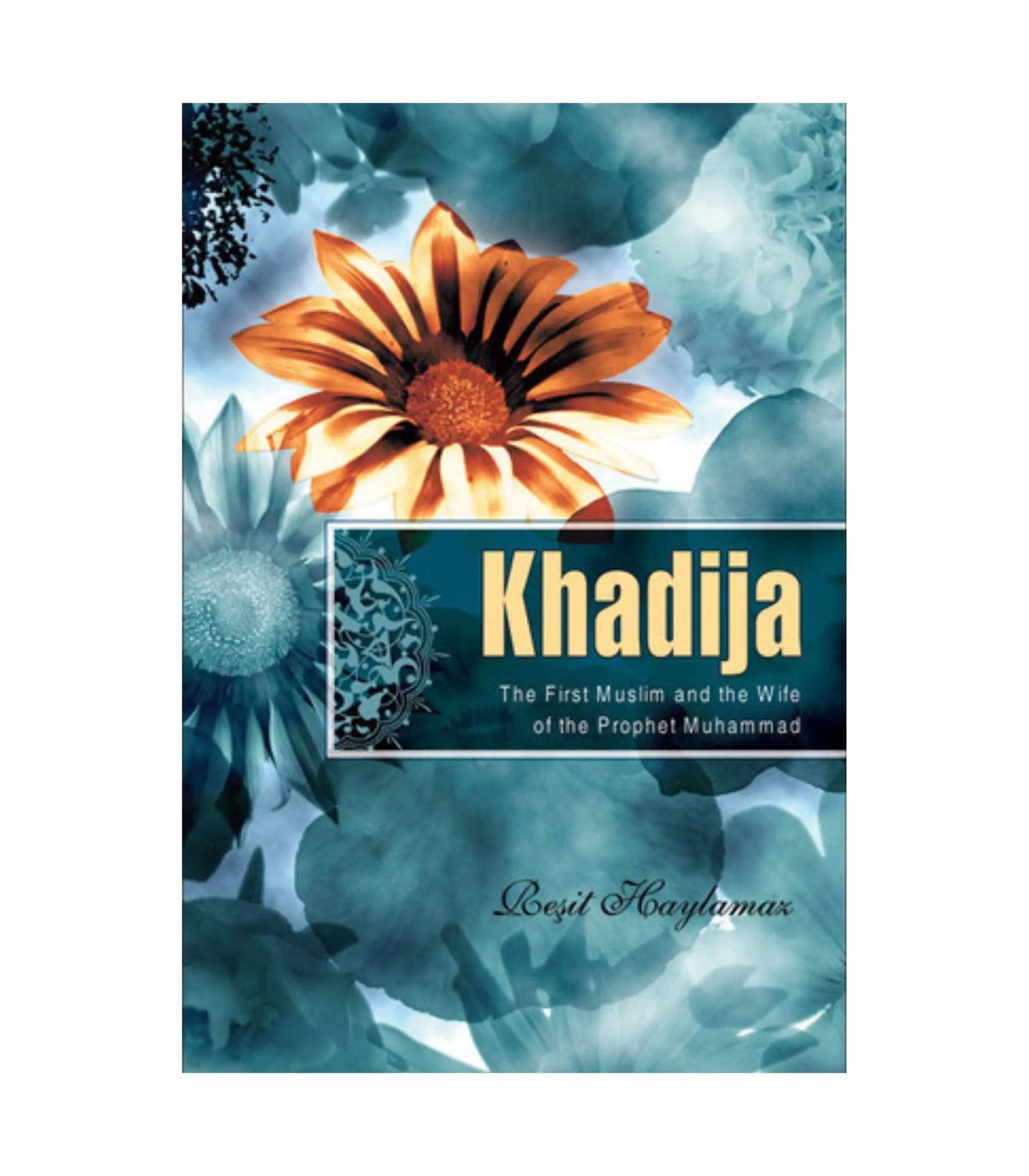 Khadija: The First Muslim and the Wife of the Prophet Muhammad by Resit Haylamaz