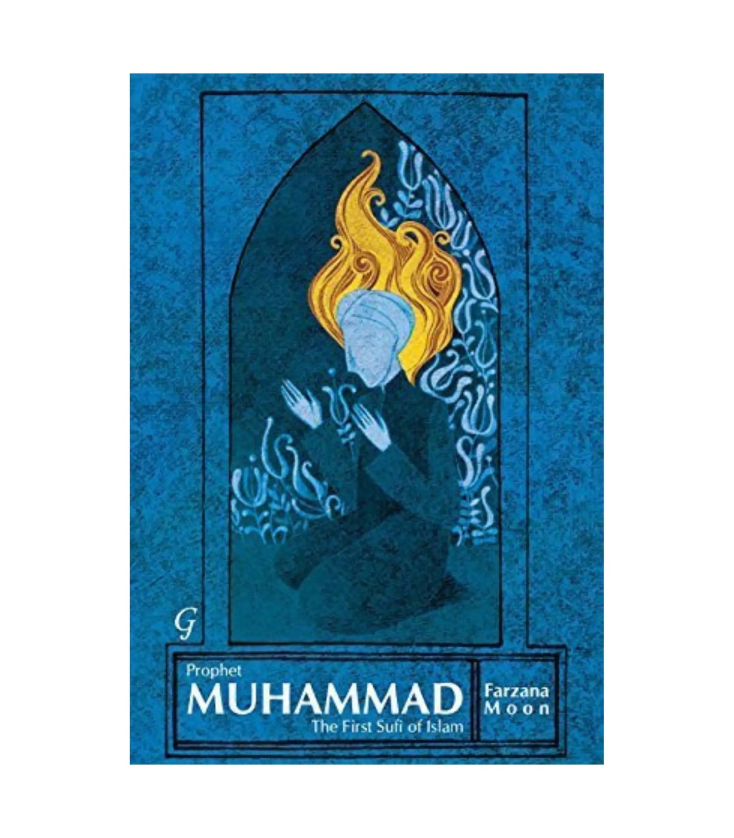 Prophet Muhammad: The First Sufi of Islam by Farzana Moon