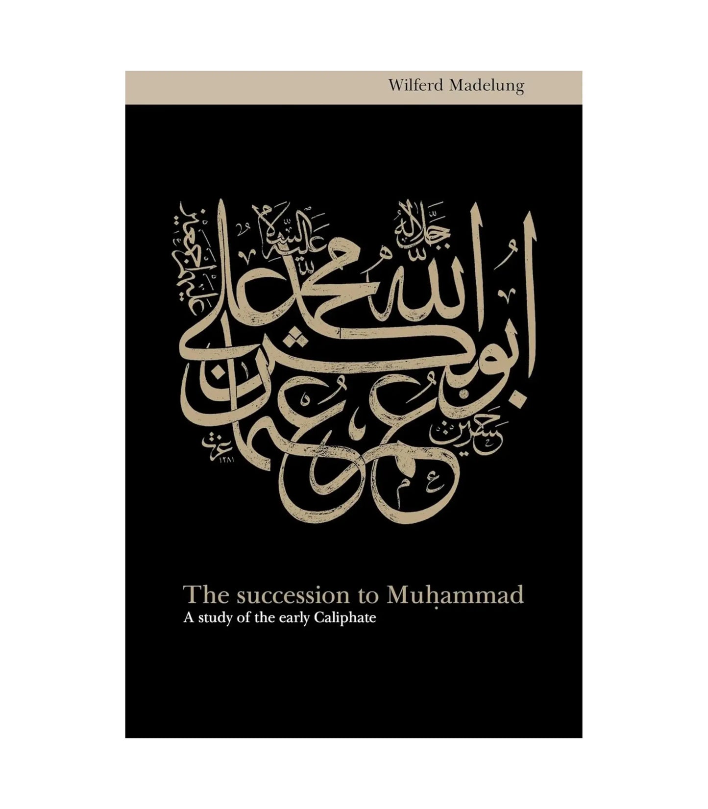 The Succession to Muhammad by Wilferd Madelung