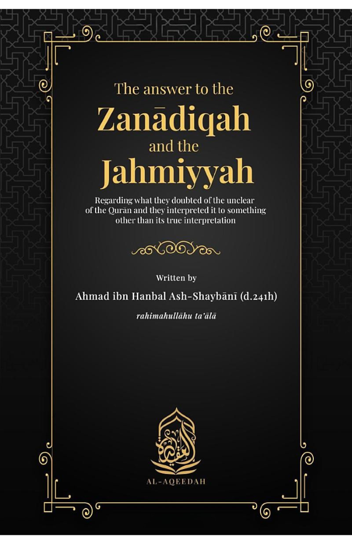 The Answer to the Zan?diqah and the Jahmiyyah: Regarding what they doubted of the unclear of the Qur?n and they interpreted it to something other than its true interpretation by Imam Ahmad ibn Hanbal