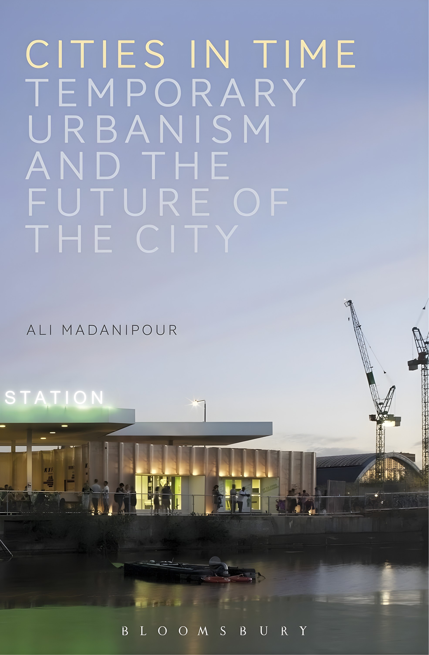 Cities in Time: Temporary Urbanism and the Future of the City Book by Ali Madanipour