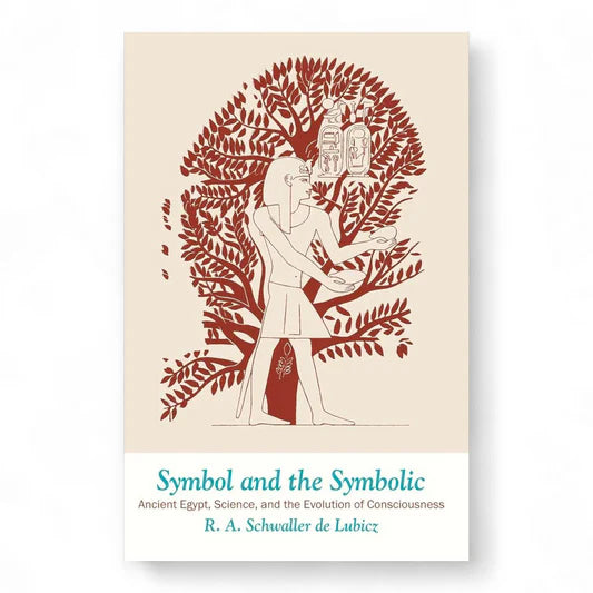 Symbol and the Symbolic: Egypt, Science, and the Evolution of Consciousness by R. A. Schwaller de Lubicz