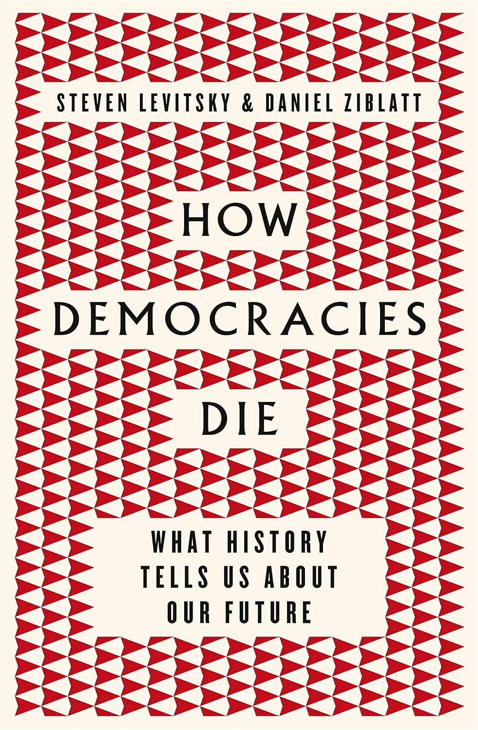 How Democracies Die
by Daniel Ziblatt