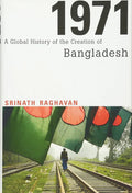 1971: A Global History of the Creation of Bangladesh by Srinath Raghavan