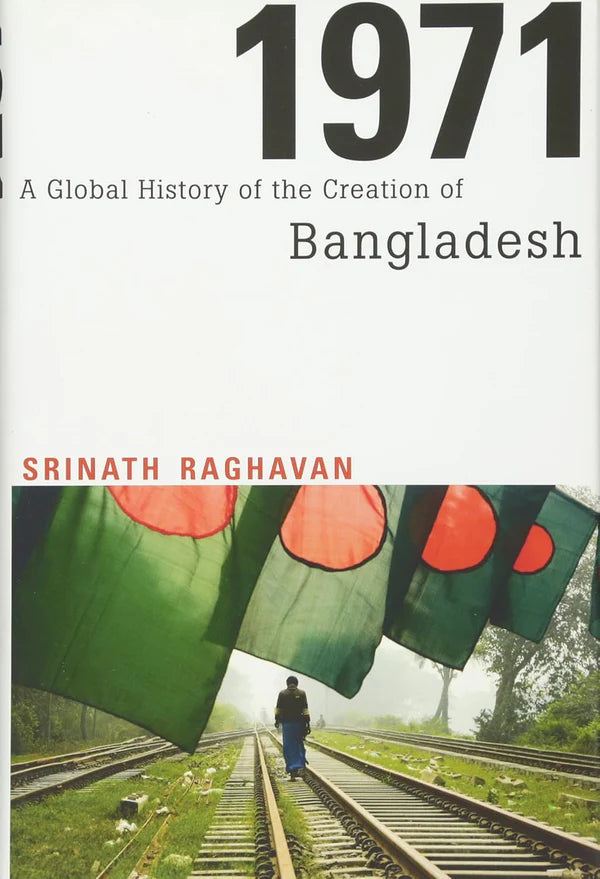 1971: A Global History of the Creation of Bangladesh by Srinath Raghavan