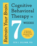 Retrain Your Brain: Cognitive Behavioral Therapy in 7 Weeks: A Workbook for Managing Depression and Anxiety Book by Seth Gillihan