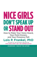 Nice Girls Don't Speak Up Or Stand Out by Lois P. Frankel