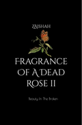 Fragrance Of A Dead Rose II: Beauty In The Broken Book by Zaishah