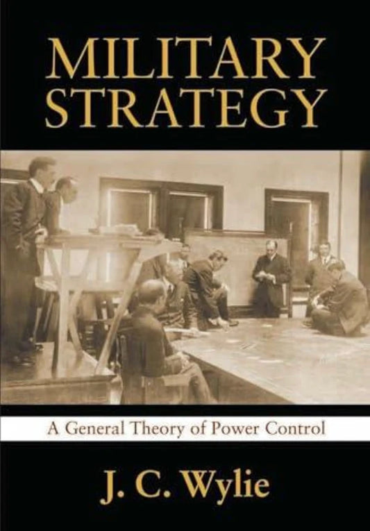 Military Strategy: A General Theory of Power Control by J. C. Wylie