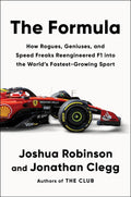 The Formula: How Rogues, Geniuses, and Speed Freaks Reengineered F1 Into the World's Fastest-Growing Sport Book by Jonathan Clegg and Joshua Robinson