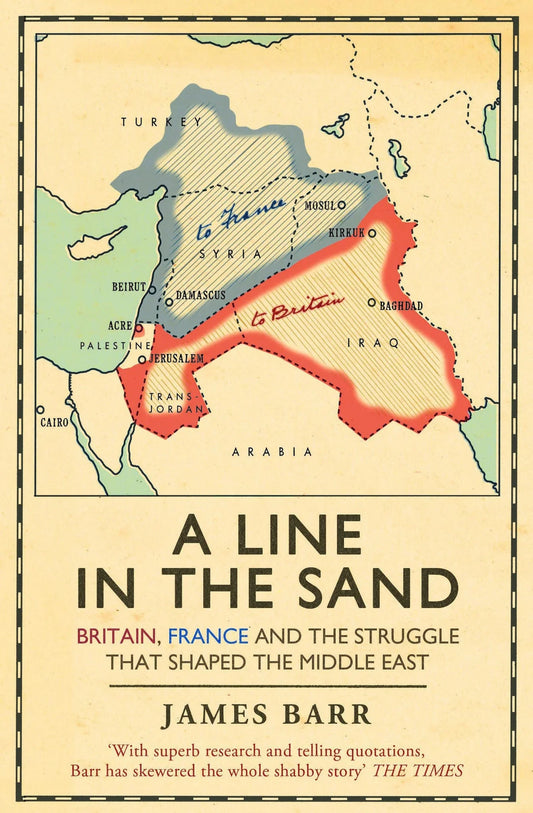 A Line in the Sand: Britain, France and the Struggle for the Mastery of the Middle East Book by James Barr