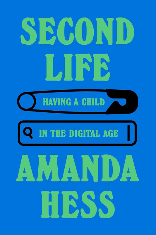 Second Life: Having a Child in the Digital Age Book by Amanda Hess