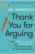 Thank You for Arguing: What Aristotle, Lincoln, and Homer Simpson Can Teach Us About the Art of Persuasion Book by Jay Heinrichs