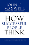 How Successful People Think: Change Your Thinking, Change Your Life by John C. Maxwell