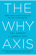 The Why Axis: Hidden Motives and the Undiscovered Economics of Everyday Life by Uri Gneezy (Author), John List (Author), Steven D. Levitt