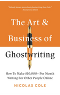 The Art & Business of Ghostwriting: How to Make $10,000+ Per Month Writing for Other People Online Book by Nicolas Cole