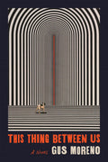 This Thing Between Us: A Novel Book by Gus Moreno