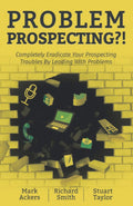 Problem Prospecting?! Completely Eradicate Your Prospecting Troubles By Leading With Problems