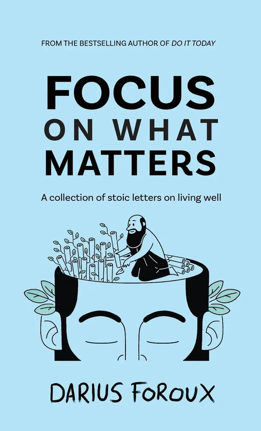 Focus on What Matters: A Collection of Stoic Letters on Living Well Book by Darius Foroux