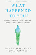 What Happened to You? by Bruce D. Perry & Oprah Winfrey