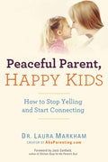 Peaceful Parent, Happy Kids: How to Stop Yelling and Start Connecting Book by Laura Markham