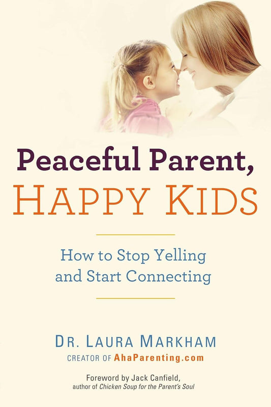 Peaceful Parent, Happy Kids: How to Stop Yelling and Start Connecting Book by Laura Markham