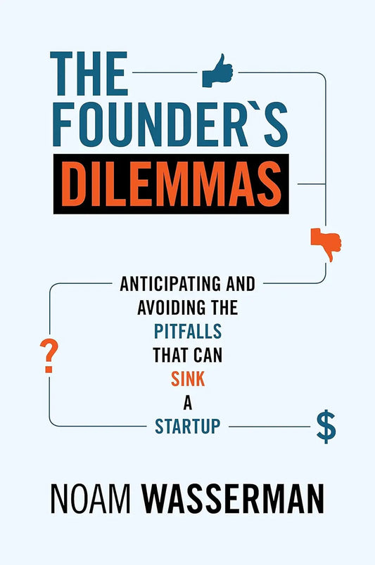 The Founder's Dilemmas by Noam T. Wasserman