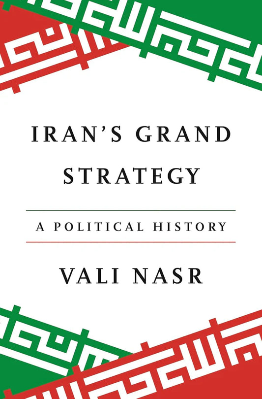 Iran's Grand Strategy: A Political History By Vali Nasr