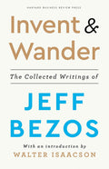 Invent and Wander: The Collected Writings of Jeff Bezos, With an Introduction by Walter Isaacson by Walter Isaacson, Jeff Bezos