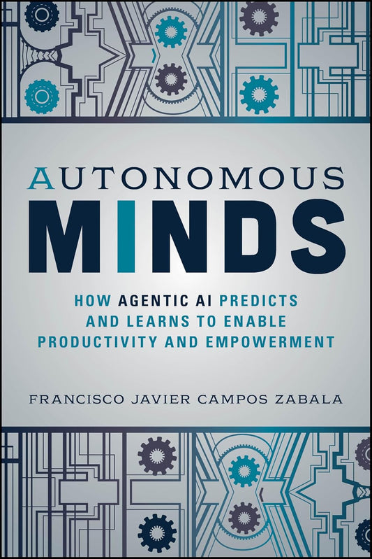 Autonomous Minds: How Agentic AI Predicts and Learns to Enable Productivity and Empowerment Book by Francisco Javier Campos Zabala