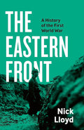 The Eastern Front: A History of the First World War by Nick Lloyd