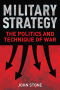 Military Strategy: The Politics and Technique of War Book by John Stone