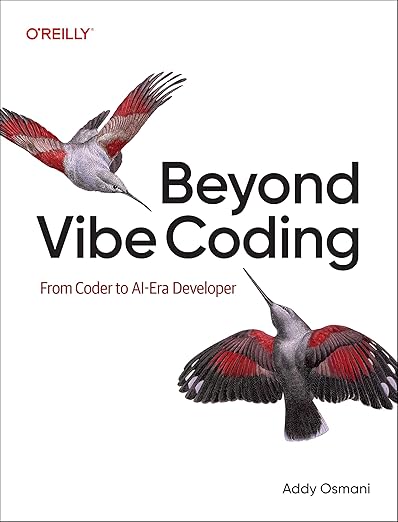 Beyond Vibe Coding: From Coder to AI-Era Developer Book by Addy Osmani