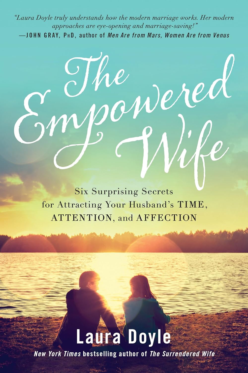 The Empowered Wife: Six Surprising Secrets for Attracting Your Husband's Time, Attention and Affection Book by Laura Doyle