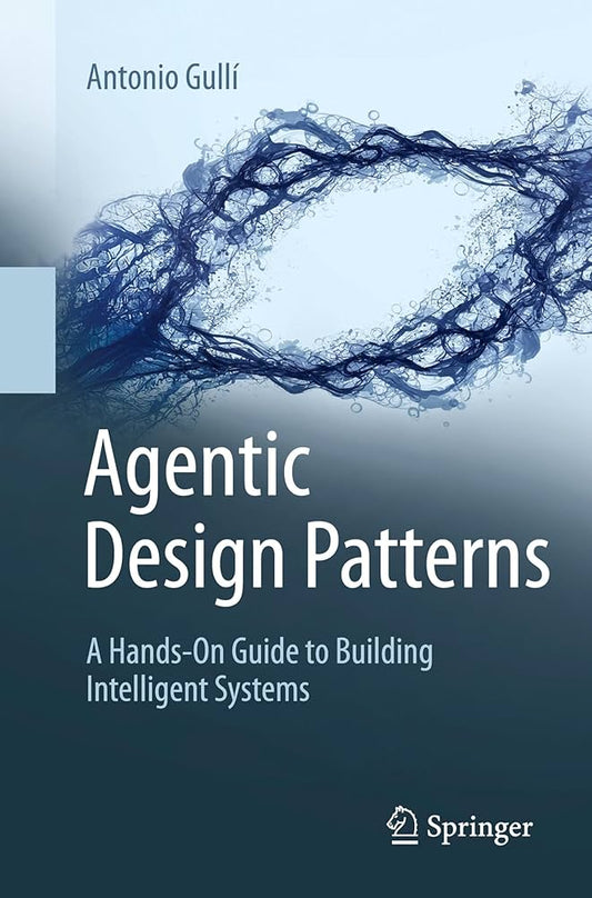 Agentic Design Patterns: A Hands-On Guide to Building Intelligent Systems Book by Antonio Gullí