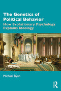 The Genetics of Political Behavior: How Evolutionary Psychology Explains Ideology
