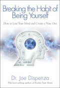 Breaking the Habit of Being Yourself: How to Lose Your Mind and Create a New One Book by Joe Dispenza
