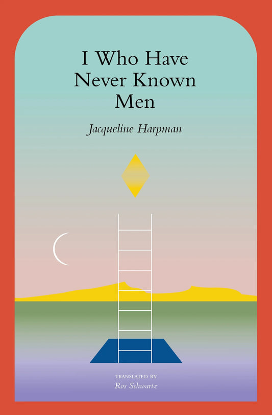 I Who Have Never Known Men Novel by Jacqueline Harpman