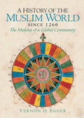 A History of the Muslim World since 1260: The Making of a Global Community by Vernon Egger