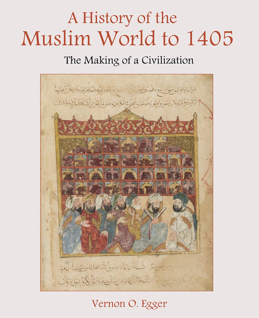 A History of the Muslim World to 1405: The Making of a Civilization Book by Vernon Egger