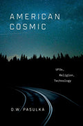 American Cosmic: UFOs, Religion, Technology Book by Diana Walsh Pasulka