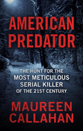 American Predator: The Hunt for the Most Meticulous Serial Killer of the 21st Century by Maureen Callahan