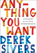 Anything You Want: 40 Lessons for a New Kind of Entrepreneur Book by Derek Sivers